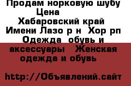 Продам норковую шубу › Цена ­ 40 000 - Хабаровский край, Имени Лазо р-н, Хор рп Одежда, обувь и аксессуары » Женская одежда и обувь   